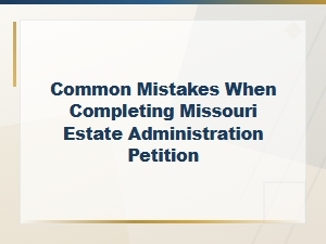 Common Mistakes on Missouri Estate Administration Petitions
