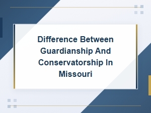 Guardianship Vs. Conservatorship in Missouri