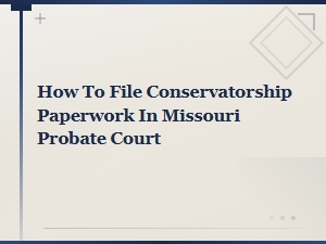 How to File Conservatorship Forms in Missouri