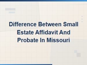 Small Estate Affidavit Vs. Probate in Missouri