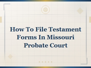 Filing Testament Forms in Missouri Probate Court